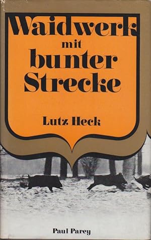 Waidwerk mit bunter Strecke : Jagd in heim. Revieren Lutz Heck