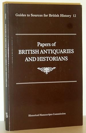 Papers of British Antiquaries and Historians - Guides to Sources for British History 12