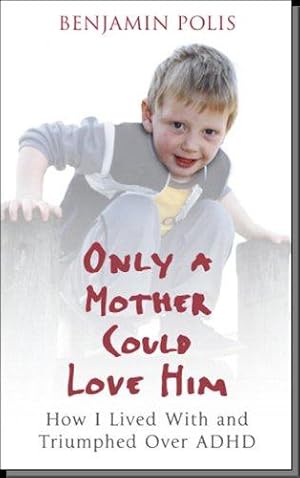 Seller image for Only A Mother Could Love Him: How I Lived With and Triumphed Over ADHD for sale by WeBuyBooks 2