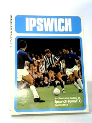 Bild des Verkufers fr Ipswich: An Illustrated History of Ipswich Town Football Club zum Verkauf von World of Rare Books