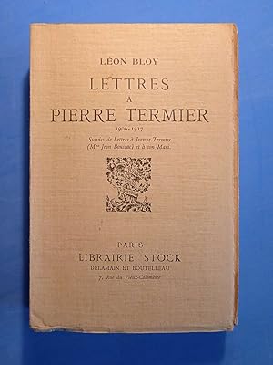 LETTRES A PIERRE TERMIER 1906-1917 Suivies de Lettres à Jeanne Termier (Mme Jean Boussac) et à so...