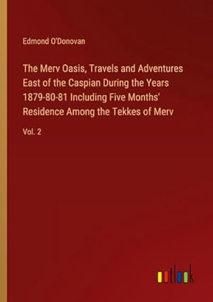 Image du vendeur pour The Merv Oasis, Travels and Adventures East of the Caspian During the Years 1879-80-81 Including Five Months' Residence Among the Tekkes of Merv mis en vente par BuchWeltWeit Ludwig Meier e.K.