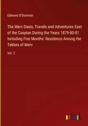 Image du vendeur pour The Merv Oasis, Travels and Adventures East of the Caspian During the Years 1879-80-81 Including Five Months' Residence Among the Tekkes of Merv mis en vente par BuchWeltWeit Ludwig Meier e.K.