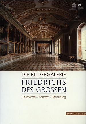 Die Bildergalerie Friedrichs des Grossen. Geschichte - Kontext - Bedeutung.