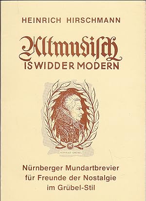 Altmudisch is widder modern Nürnberger Mundartbrevier für Freunde der Nostalgie im Grübel-Stil