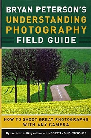 Immagine del venditore per Bryan Peterson's Understanding Photography Field Guide: How to Shoot Great Photographs with Any Camera venduto da WeBuyBooks