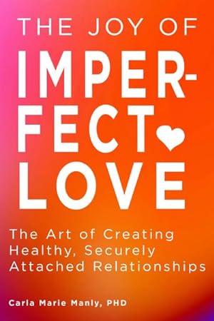 Bild des Verkufers fr The Joy of Imperfect Love : The Art of Creating Healthy, Securely Attached Relationships zum Verkauf von AHA-BUCH GmbH