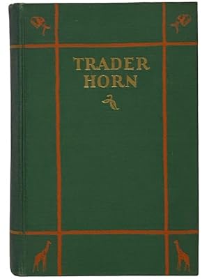 Imagen del vendedor de Trader Horn: Being the Life and Works of Alfred Aloysius Horn: The Works Written by Himself at the Age of Seventy-Three and the life, with Such of His Philosophy as is the Gift of Age and Experience Taken Down Here a la venta por Yesterday's Muse, ABAA, ILAB, IOBA