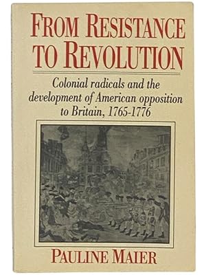 Seller image for From Resistance to Revolution: Colonial Radicals and the Development of American Opposition to Britain, 1765-1776 for sale by Yesterday's Muse, ABAA, ILAB, IOBA