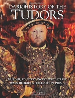 Seller image for Dark History of the Tudors: Murder, adultery, incest, witchcraft, wars, religious persecution, piracy (Dark Histories) for sale by WeBuyBooks