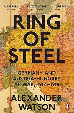 Image du vendeur pour Ring of Steel: Germany and Austria-Hungary at War, 1914-1918 mis en vente par WeBuyBooks 2