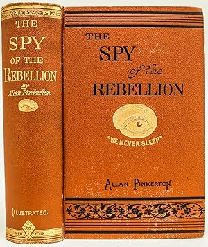 The Spy of the Rebellion Being a True History of the Spy System of the United States Army During ...