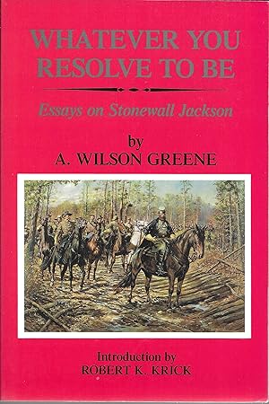 Whatever You Resolve to Be: Essays on Stonewall Jackson [Inscribed by Author]