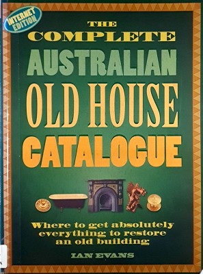 The Complete Australian Old House Catalogue. Where to Get Absolutely Everything to Restore an Old...