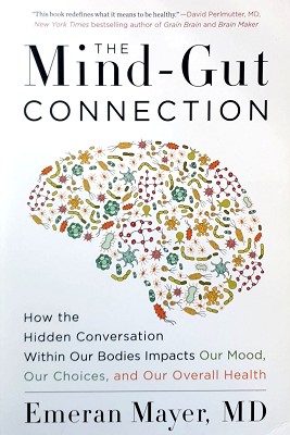 The Mind-Gut Connection: How The Hidden Conversation Within Our Bodies Impacts Our Mood, Our Choi...