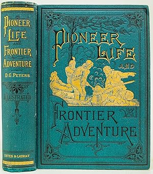 Pioneer Life and Frontier Adventures An Authentic Record of the Romantic Life and Daring Exploits...