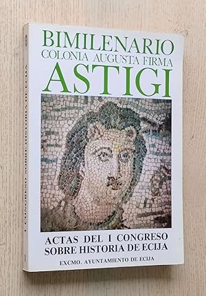 ACTAS DEL I CONGRESO SOBRE HISTORIA DE ÉCIJA "Bimilenario Colonia Augusta Astigi". Tomo I
