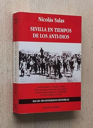 SEVILLA EN TIEMPOS DE LOS ANTI-DIOS. La persecución religiosa durante la II Repúbloica y el Frent...