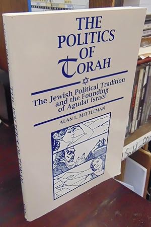 Imagen del vendedor de The Politics of Torah: The Jewish Political Tradition and the Founding of Agudat Israel a la venta por Atlantic Bookshop