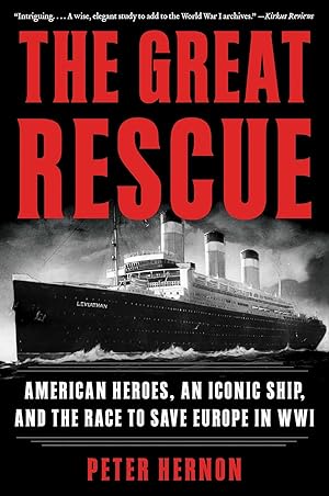 The Great Rescue: American Heroes, an Iconic Ship, and the Race to Save Europe in WWI