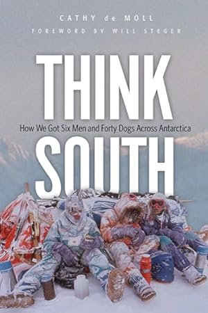 Imagen del vendedor de Think South : How We Got Six Men and Forty Dogs Across Antarctica a la venta por GreatBookPrices