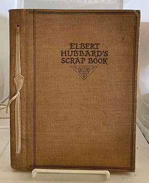 Seller image for Elbert Hubbard's Scrap Book Containing the Inspired and Inspiring Selections, Gathered During a Life Time of Discriminating Reading for His Own Use for sale by S. Howlett-West Books (Member ABAA)