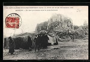 Ansichtskarte Messine, Le Cataclysme sicilien survenu 1908, Un abri provisoire sous la pluie batt...