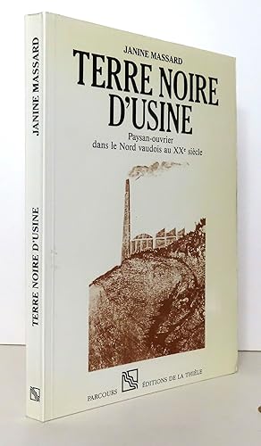 Bild des Verkufers fr Terre noire d'usine. Paysan-ouvrier dans le Nord vaudois au XXe sicle. zum Verkauf von La Bergerie