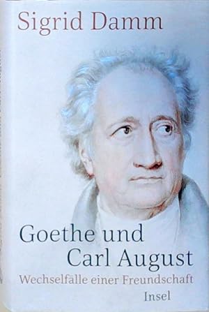 Goethe und Carl August: Wechselfälle einer Freundschaft Wechselfälle einer Freundschaft