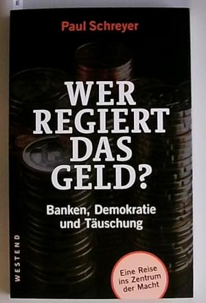 Wer regiert das Geld?: Banken, Demokratie und Täuschung Banken, Demokratie und Täuschung