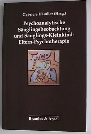 Psychoanalytische Säuglingsbeobachtung und Säuglings-Kleinkind-Eltern-Psychotherapie Gabriele Häß...