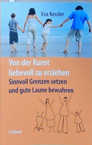 Von der Kunst, liebevoll zu erziehen: Sinnvoll Grenzen setzen und gute Laune bewahren sinnvoll Gr...