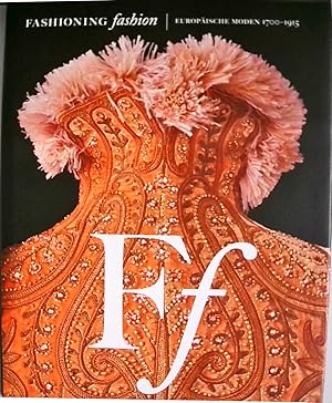 Imagen del vendedor de Fashioning Fashion: Europische Moden 1700 1915 Ff ; europische Moden 1700 - 1915 ; [anlsslich der Ausstellung Fashioning Fashion: Europische Moden 1700 - 1915 im Deutschen Historischen Museum Berlin] a la venta por Berliner Bchertisch eG