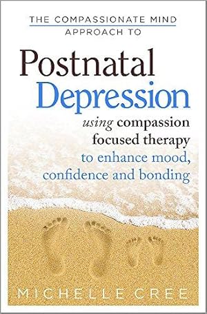 Seller image for The Compassionate Mind Approach To Postnatal Depression: Using Compassion Focused Therapy to Enhance Mood, Confidence and Bonding for sale by WeBuyBooks