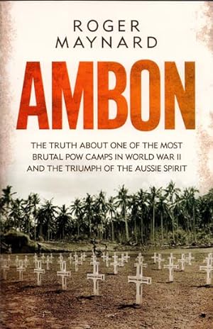 Immagine del venditore per Ambon. The truth about one of the most brutal POW camps in World War II and the triumph of the Aussie spirit venduto da Adelaide Booksellers