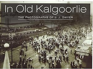 Imagen del vendedor de In Old Kalgoorlie : The Photographs of J. J. Dwyer a la venta por Elizabeth's Bookshops