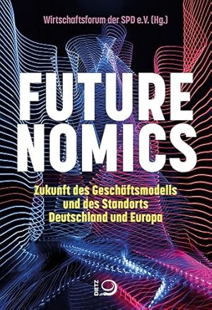 Futurenomics. Zukunft des Geschäftsmodells und des Standorts Deutschland und Europa. Mit Beiträge...