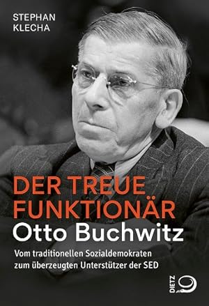 Der treue Funktionär. Otto Buchwitz. Vom traditionellen Sozialdemokraten zum überzeugten Unterstü...