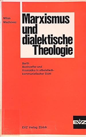 Marxismus und dialektische Theologie : Barth, Bonhoeffer u. Hromádka in atheist.-kommunist. Sicht.