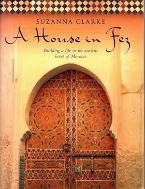 A House in Fez: Building a Life in the Ancient Heart of Morocco