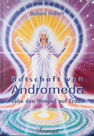 Bild des Verkufers fr Botschaft von Andromeda : lebe den Himmel auf Erden. zum Verkauf von books4less (Versandantiquariat Petra Gros GmbH & Co. KG)