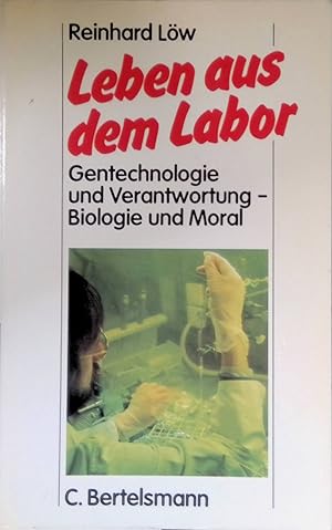 Leben aus dem Labor : Gentechnologie u. Verantwortung - Biologie u. Moral.