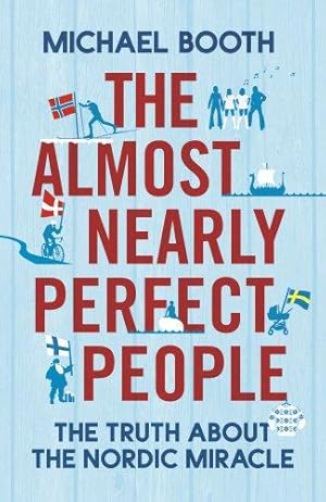 Imagen del vendedor de The Almost Nearly Perfect People: The Truth About the Nordic Miracle: Behind the Myth of the Scandinavian Utopia a la venta por WeBuyBooks