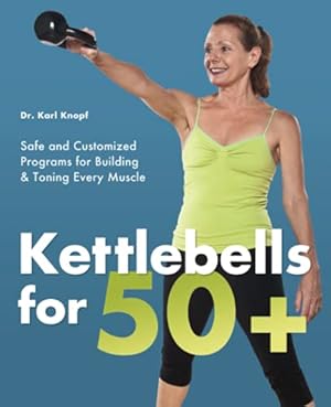 Bild des Verkufers fr Kettlebells for 50+: Safe and Customized Programs for Building and Toning Every Muscle zum Verkauf von WeBuyBooks