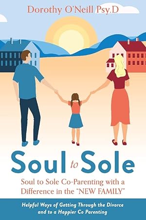 Imagen del vendedor de Soul to Sole Co-Parenting with a Difference in the ?NEW FAMILY?: Helpful Ways of Getting Through the Divorce and to a Happier Co Parenting a la venta por Redux Books