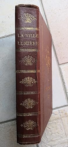 La ville lumière.Anecdotes et Documents historiques, ethnographiques, littéraires, artistiques, c...