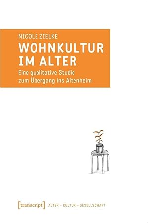 Wohnkultur im Alter : eine qualitative Studie zum Übergang ins Altenheim / Nicole Zielke; Alter -...
