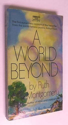 A World Beyond: The First Eyewitness Account of the Hereafter from the World-Famous Psychic Arthu...