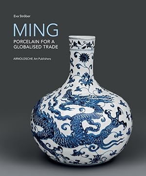 Ming : porcelain for a globalised trade. Eva Ströber. [Text ed. Wendy Brouwer]