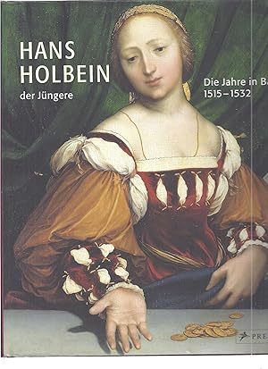 Hans Holbein der Jüngere. Die Jahre in Basel 1515-1532